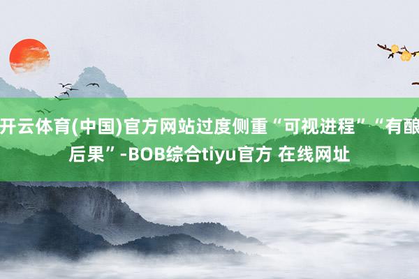 开云体育(中国)官方网站过度侧重“可视进程”“有酿后果”-BOB综合tiyu官方 在线网址
